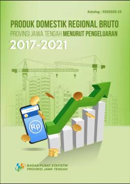 Produk Domestik Regional Bruto Provinsi Jawa Tengah Menurut Pengeluaran 2017-2021