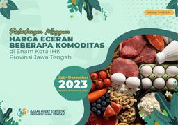 Perkembangan Mingguan Harga Eceran Beberapa Komoditas Di Enam Kota IHK Provinsi Jawa Tengah Juli - Desember 2023