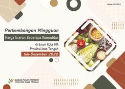 Perkembangan Mingguan Harga Eceran Beberapa Komoditas Di Enam Kota IHK Provinsi Jawa Tengah Bulan Juli - Desember 2022